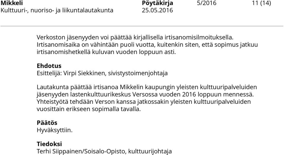 Ehdotus Esittelijä: Virpi Siekkinen, sivistystoimenjohtaja Lautakunta päättää irtisanoa Mikkelin kaupungin yleisten kulttuuripalveluiden jäsenyyden