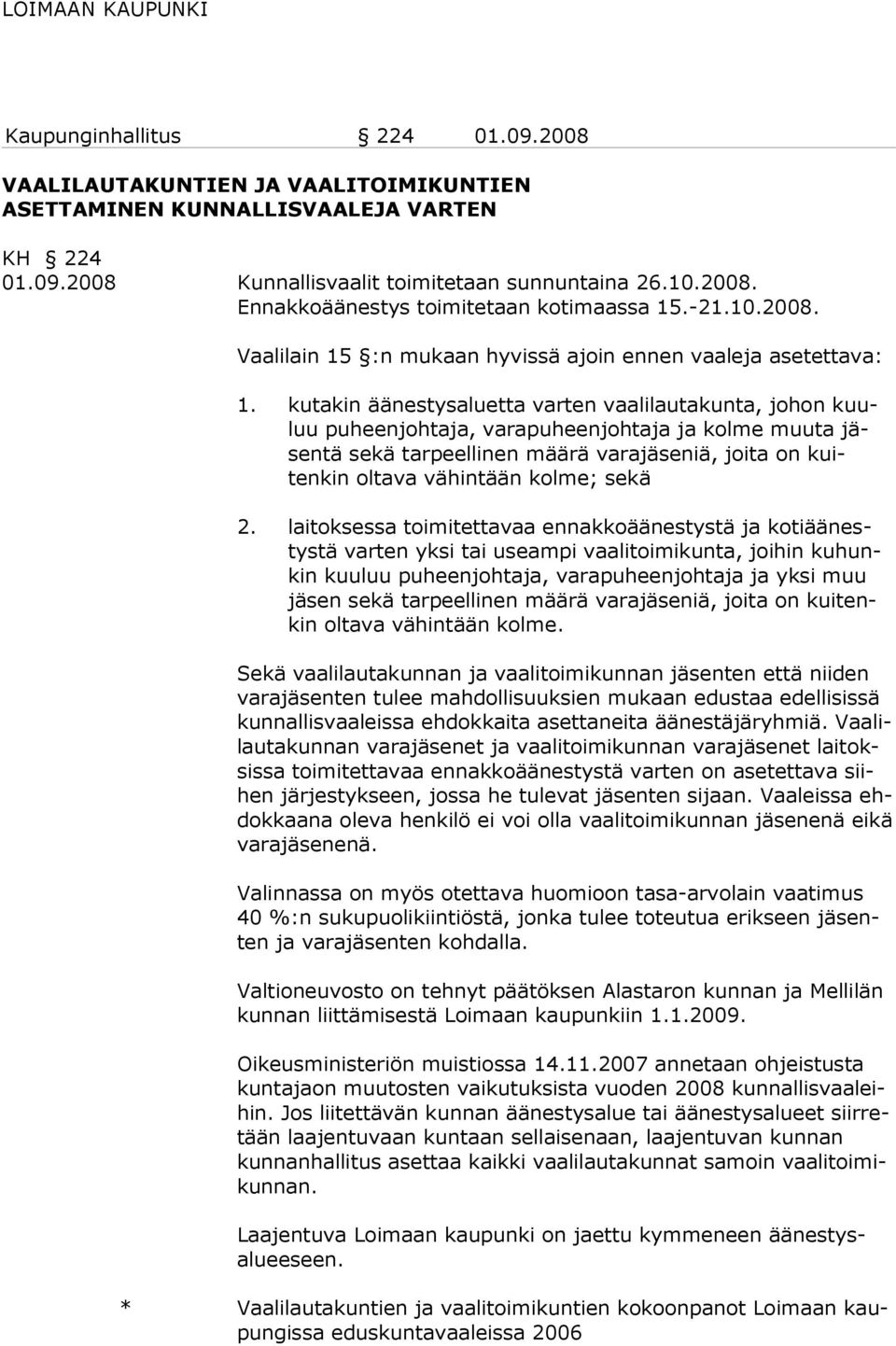 kutakin äänestysaluetta varten vaalilauta kunta, johon kuuluu pu heenjohtaja, varapu heenjohtaja ja kolme muuta jäsentä sekä tarpeellinen määrä va rajäseniä, joita on kuitenkin oltava vähin tään