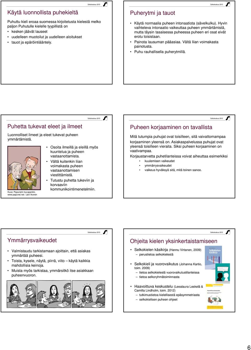 Hyvin vaihteleva intonaatio vaikeuttaa puheen ymmärtämistä, mutta täysin tasaisessa puheessa puheen eri osat eivät erotu toisistaan. Painota lausuman pääasiaa. Vältä liian voimakasta painotusta.