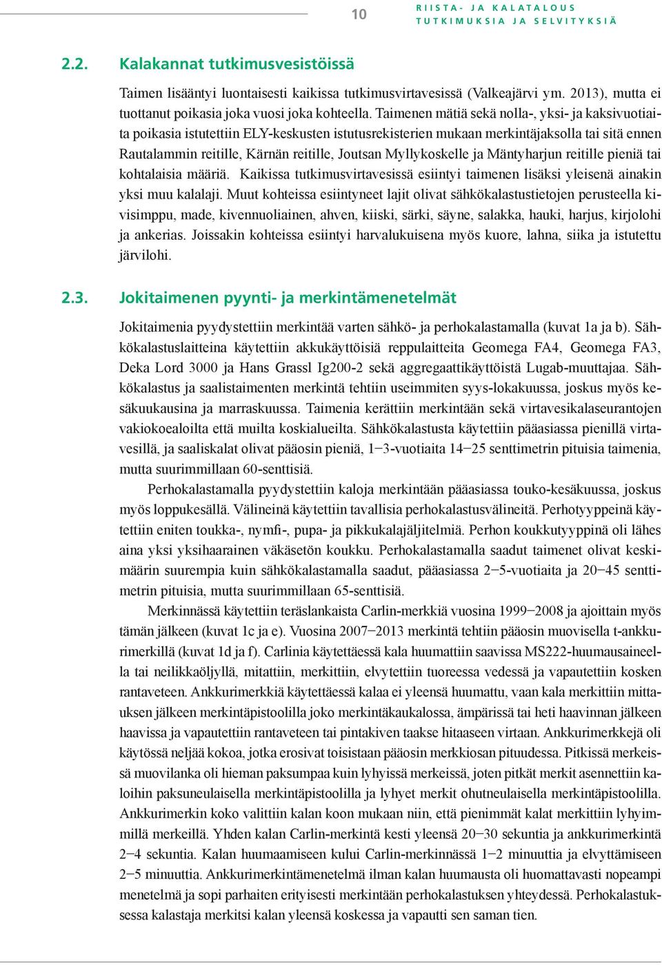 Taimenen mätiä sekä nolla-, yksi- ja kaksivuotiaita poikasia istutettiin ELY-keskusten istutusrekisterien mukaan merkintäjaksolla tai sitä ennen Rautalammin reitille, Kärnän reitille, Joutsan