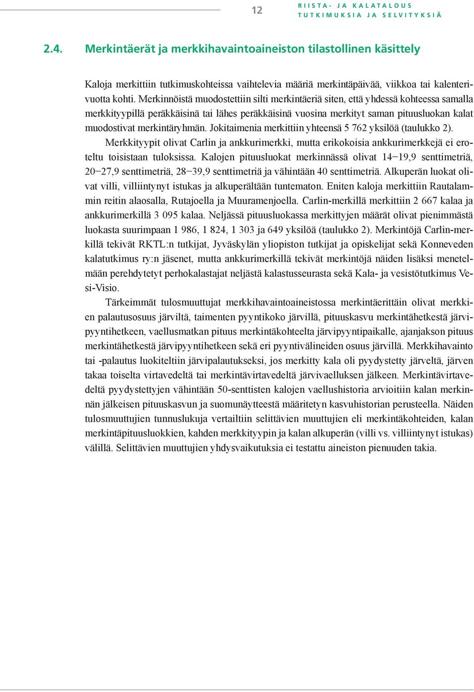 Merkinnöistä muodostettiin silti merkintäeriä siten, että yhdessä kohteessa samalla merkkityypillä peräkkäisinä tai lähes peräkkäisinä vuosina merkityt saman pituusluokan kalat muodostivat