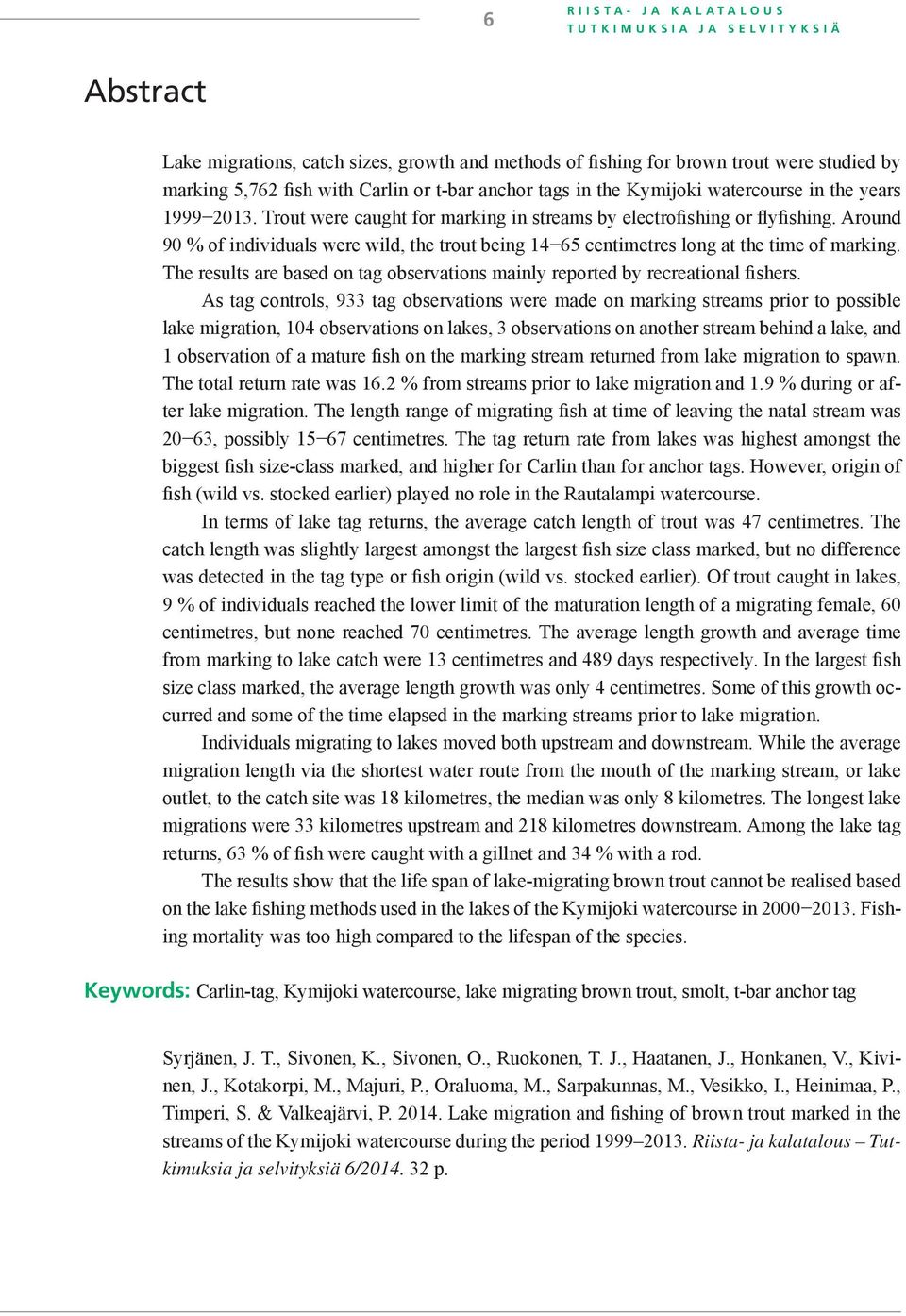 Around 90 % of individuals were wild, the trout being 14 65 centimetres long at the time of marking. The results are based on tag observations mainly reported by recreational fishers.