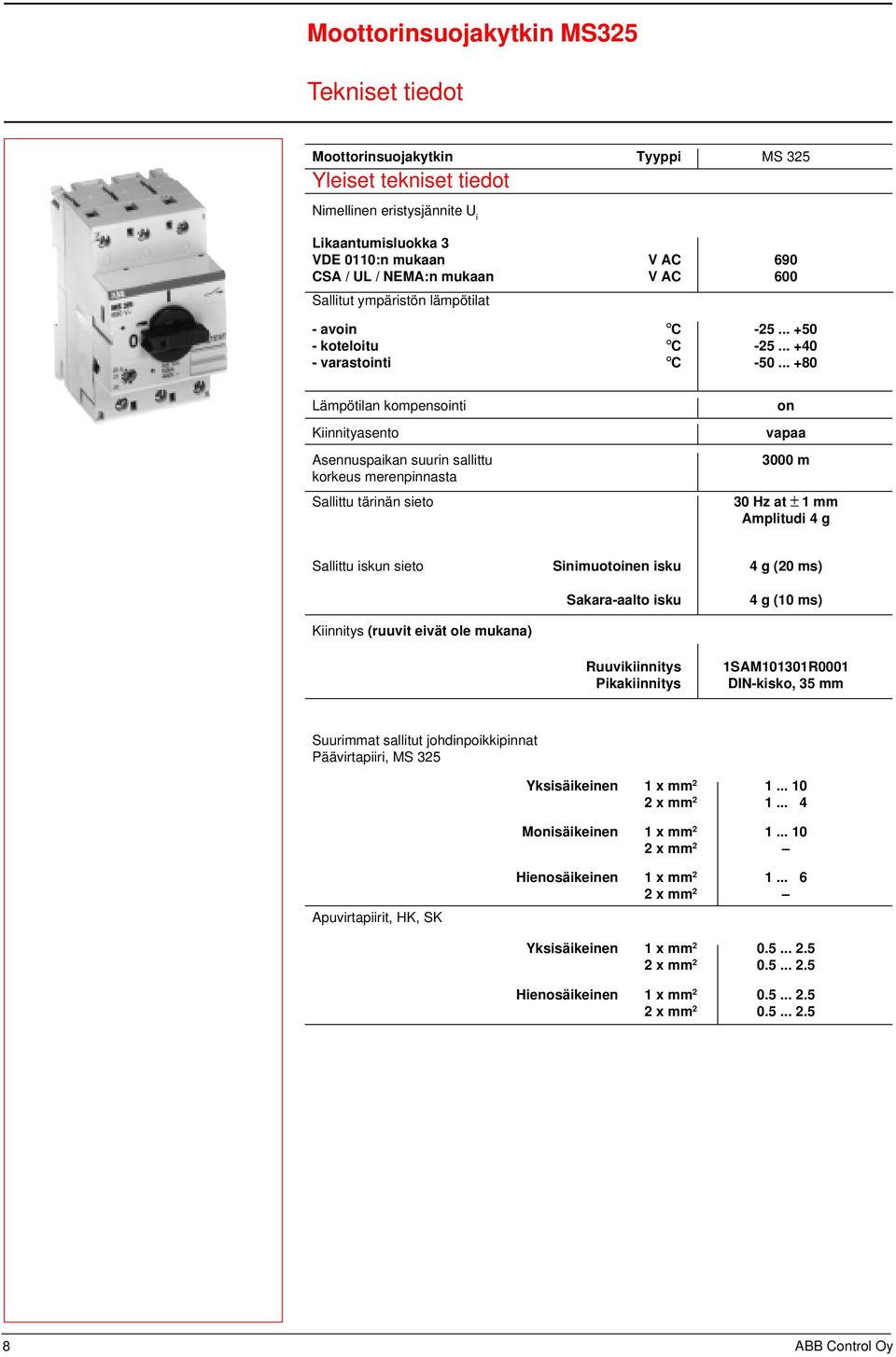 .. +80 Lämpötilan kompensointi Kiinnityasento Asennuspaikan suurin sallittu korkeus merenpinnasta Sallittu tärinän sieto on vapaa 3000 m 30 Hz at ± 1 mm Amplitudi 4 g Sallittu iskun sieto