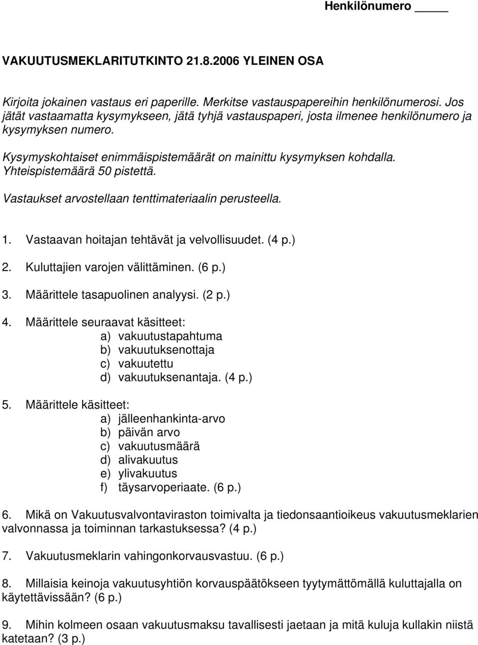 Yhteispistemäärä 50 pistettä. Vastaukset arvostellaan tenttimateriaalin perusteella. 1. Vastaavan hoitajan tehtävät ja velvollisuudet. (4 p.) 2. Kuluttajien varojen välittäminen. (6 p.) 3.