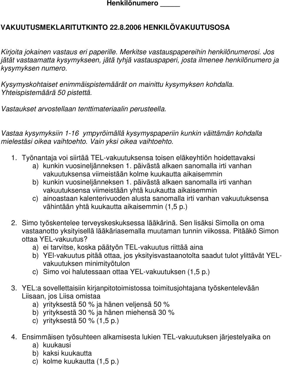 Yhteispistemäärä 50 pistettä. Vastaukset arvostellaan tenttimateriaalin perusteella. Vastaa kysymyksiin 1-16 ympyröimällä kysymyspaperiin kunkin väittämän kohdalla mielestäsi oikea vaihtoehto.