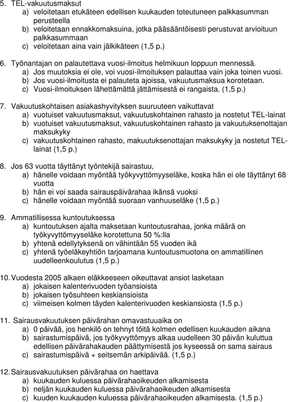 b) Jos vuosi-ilmoitusta ei palauteta ajoissa, vakuutusmaksua korotetaan. c) Vuosi-ilmoituksen lähettämättä jättämisestä ei rangaista. (1,5 p.) 7.