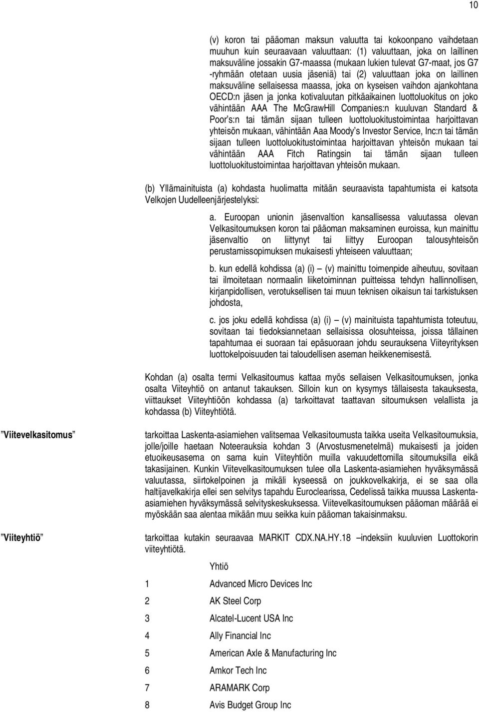 luottoluokitus on joko vähintään AAA The McGrawHill Companies:n kuuluvan Standard & Poor s:n tai tämän sijaan tulleen luottoluokitustoimintaa harjoittavan yhteisön mukaan, vähintään Aaa Moody s
