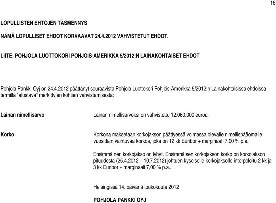 Lainakohtaisissa ehdoissa termillä "alustava" merkittyjen kohtien vahvistamisesta: Lainan nimellisarvo Lainan nimellisarvoksi on vahvistettu 12.060.000 euroa.