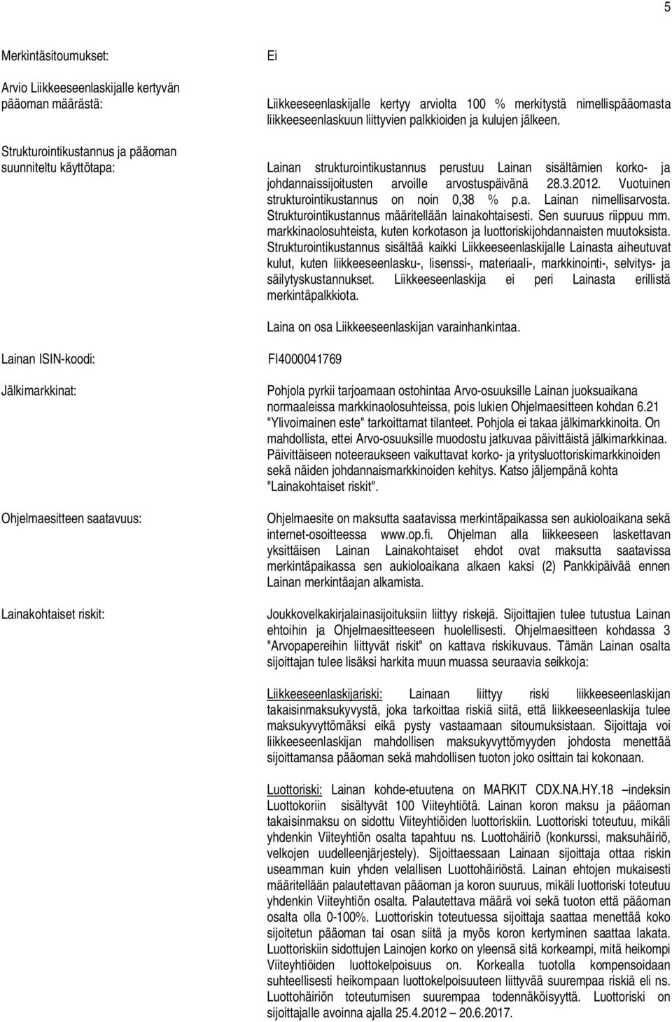 Vuotuinen strukturointikustannus on noin 0,38 % p.a. Lainan nimellisarvosta. Strukturointikustannus määritellään lainakohtaisesti. Sen suuruus riippuu mm.
