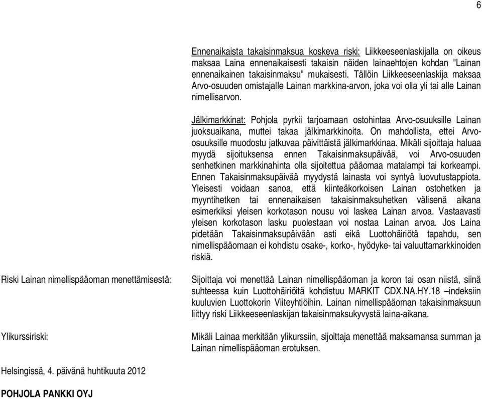 Jälkimarkkinat: Pohjola pyrkii tarjoamaan ostohintaa Arvo-osuuksille Lainan juoksuaikana, muttei takaa jälkimarkkinoita.