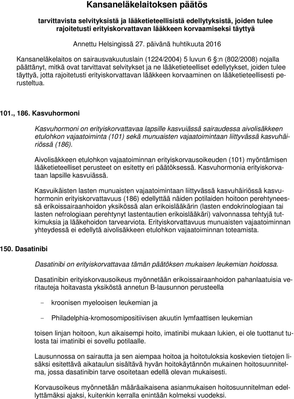 tulee täyttyä, jotta rajoitetusti erityiskorvattavan lääkkeen korvaaminen on lääketieteellisesti perusteltua. 101., 186.