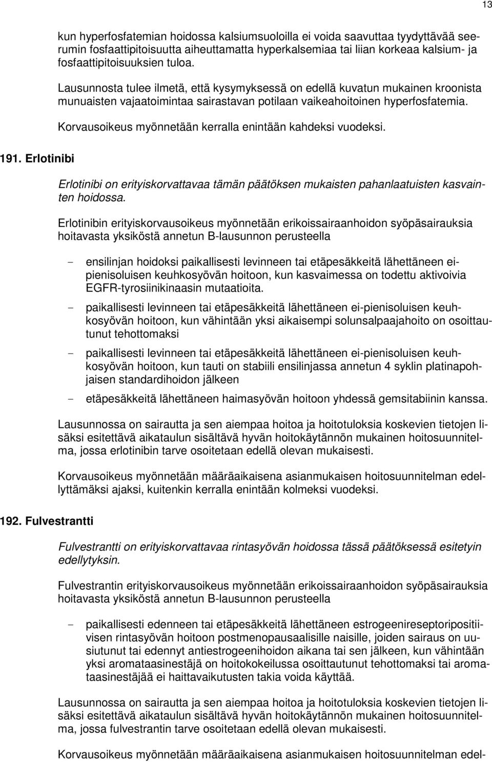 Korvausoikeus myönnetään kerralla enintään kahdeksi vuodeksi. 191. Erlotinibi Erlotinibi on erityiskorvattavaa tämän päätöksen mukaisten pahanlaatuisten kasvainten hoidossa.