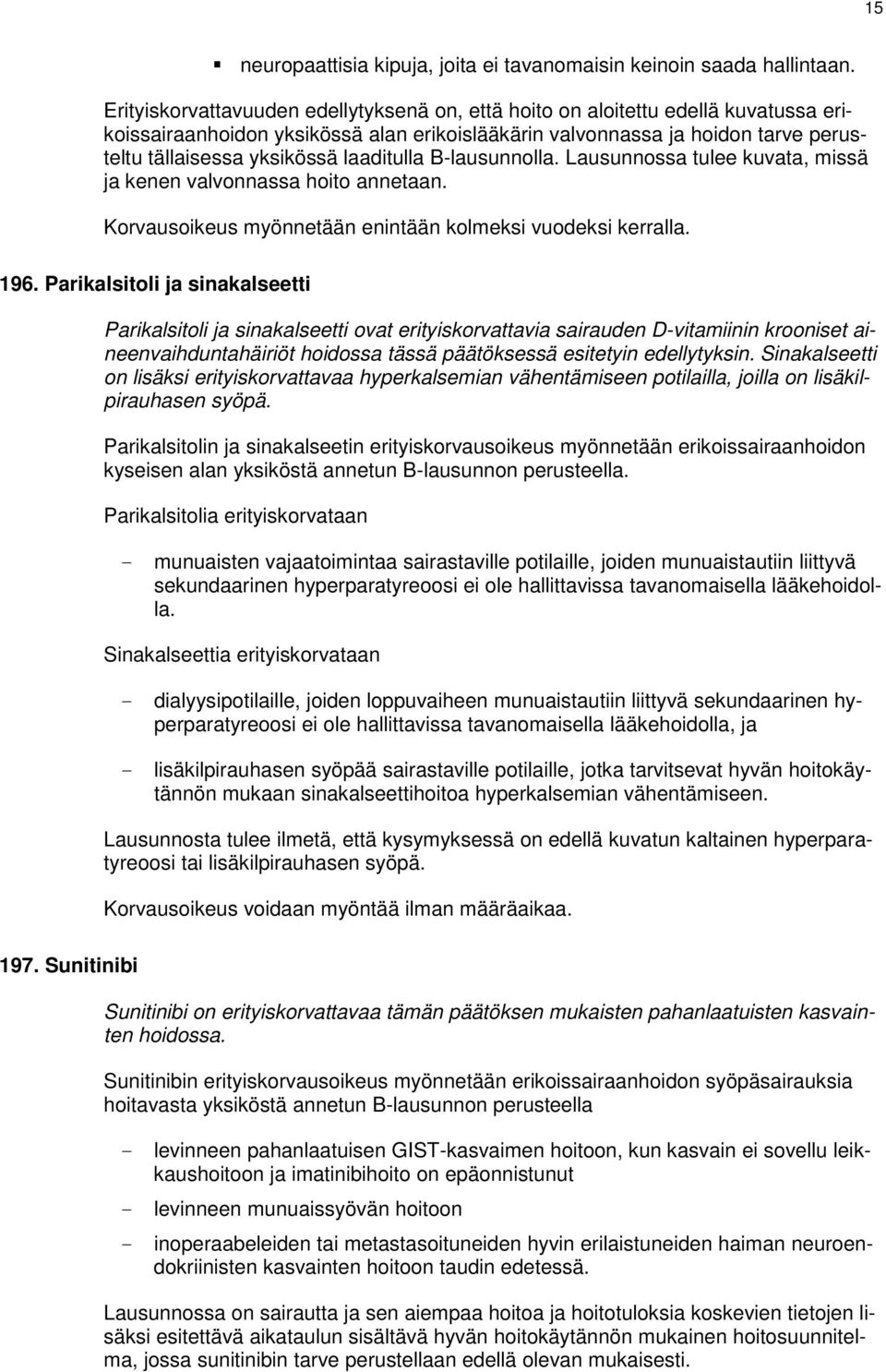 laaditulla B-lausunnolla. Lausunnossa tulee kuvata, missä ja kenen valvonnassa hoito annetaan. Korvausoikeus myönnetään enintään kolmeksi vuodeksi kerralla. 196.