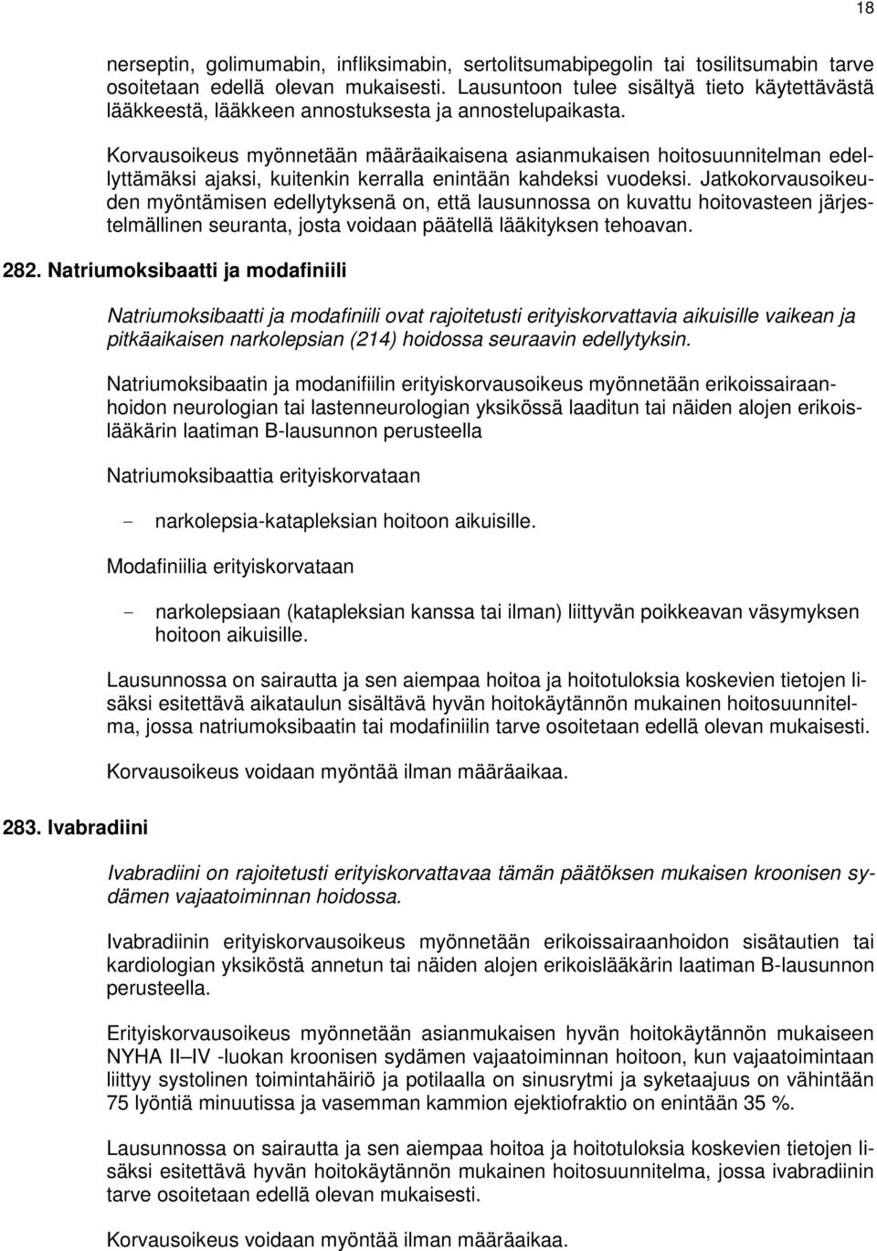 Jatkokorvausoikeuden myöntämisen edellytyksenä on, että lausunnossa on kuvattu hoitovasteen järjestelmällinen seuranta, josta voidaan päätellä lääkityksen tehoavan. 282.