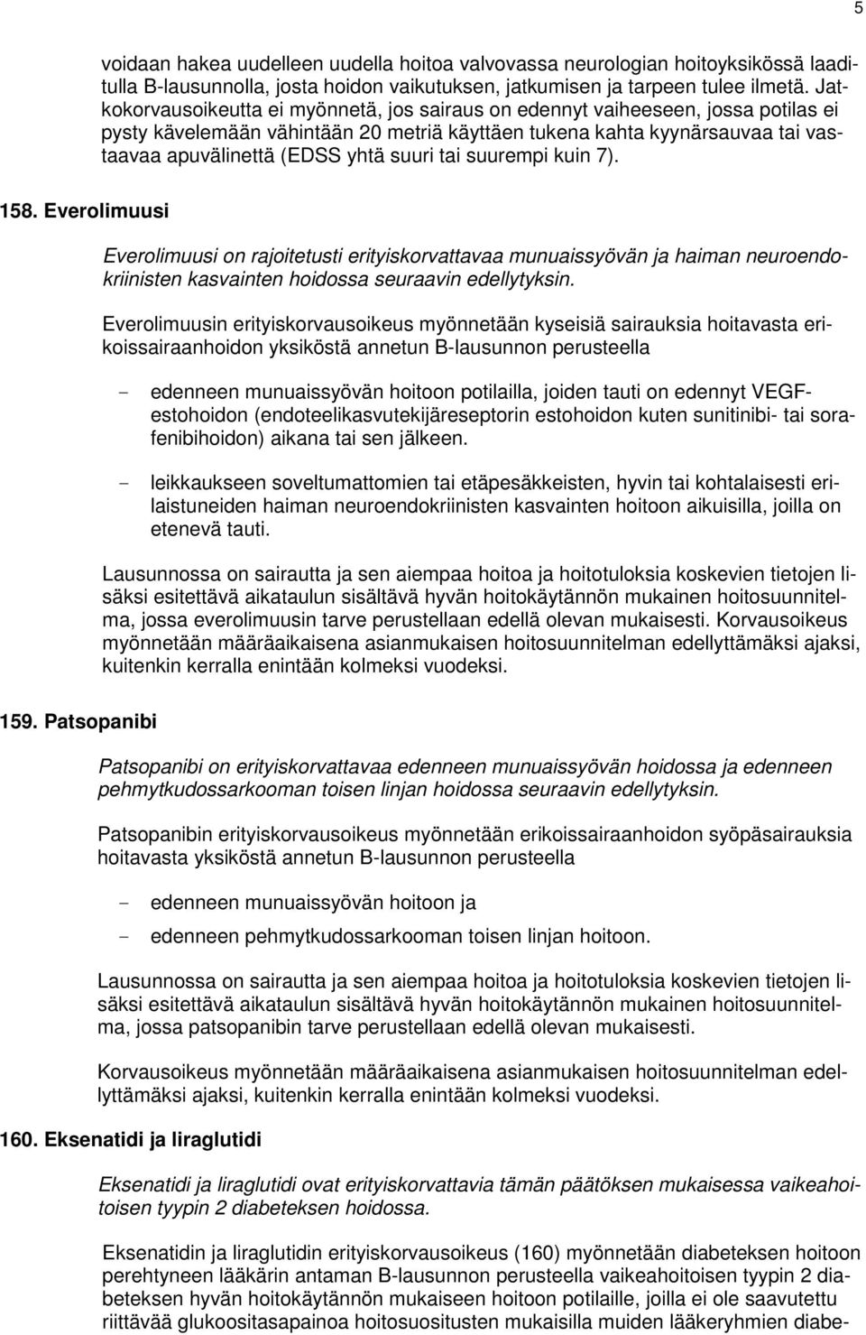 suuri tai suurempi kuin 7). 158. Everolimuusi Everolimuusi on rajoitetusti erityiskorvattavaa munuaissyövän ja haiman neuroendokriinisten kasvainten hoidossa seuraavin edellytyksin.