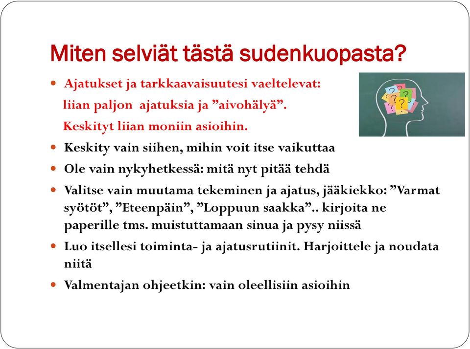 Keskity vain siihen, mihin voit itse vaikuttaa Ole vain nykyhetkessä: mitä nyt pitää tehdä Valitse vain muutama tekeminen ja