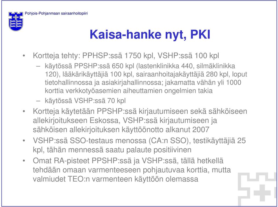 kirjautumiseen sekä sähköiseen allekirjoitukseen Eskossa, VSHP:ssä kirjautumiseen ja sähköisen allekirjoituksen käyttöönotto alkanut 2007 VSHP:ssä SSO-testaus menossa (CA:n SSO), testikäyttäjiä