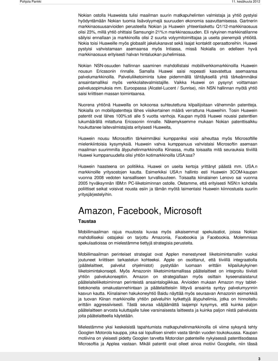 Eli nykyinen markkinatilanne säilyisi ennallaan ja markkinoilla olisi 2 suurta volyymitoimittajaa ja useita pienempiä yhtiöitä.
