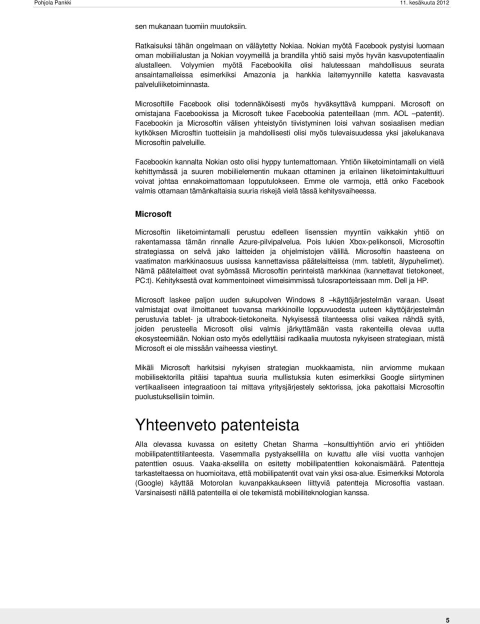 Volyymien myötä Facebookilla olisi halutessaan mahdollisuus seurata ansaintamalleissa esimerkiksi Amazonia ja hankkia laitemyynnille katetta kasvavasta palveluliiketoiminnasta.