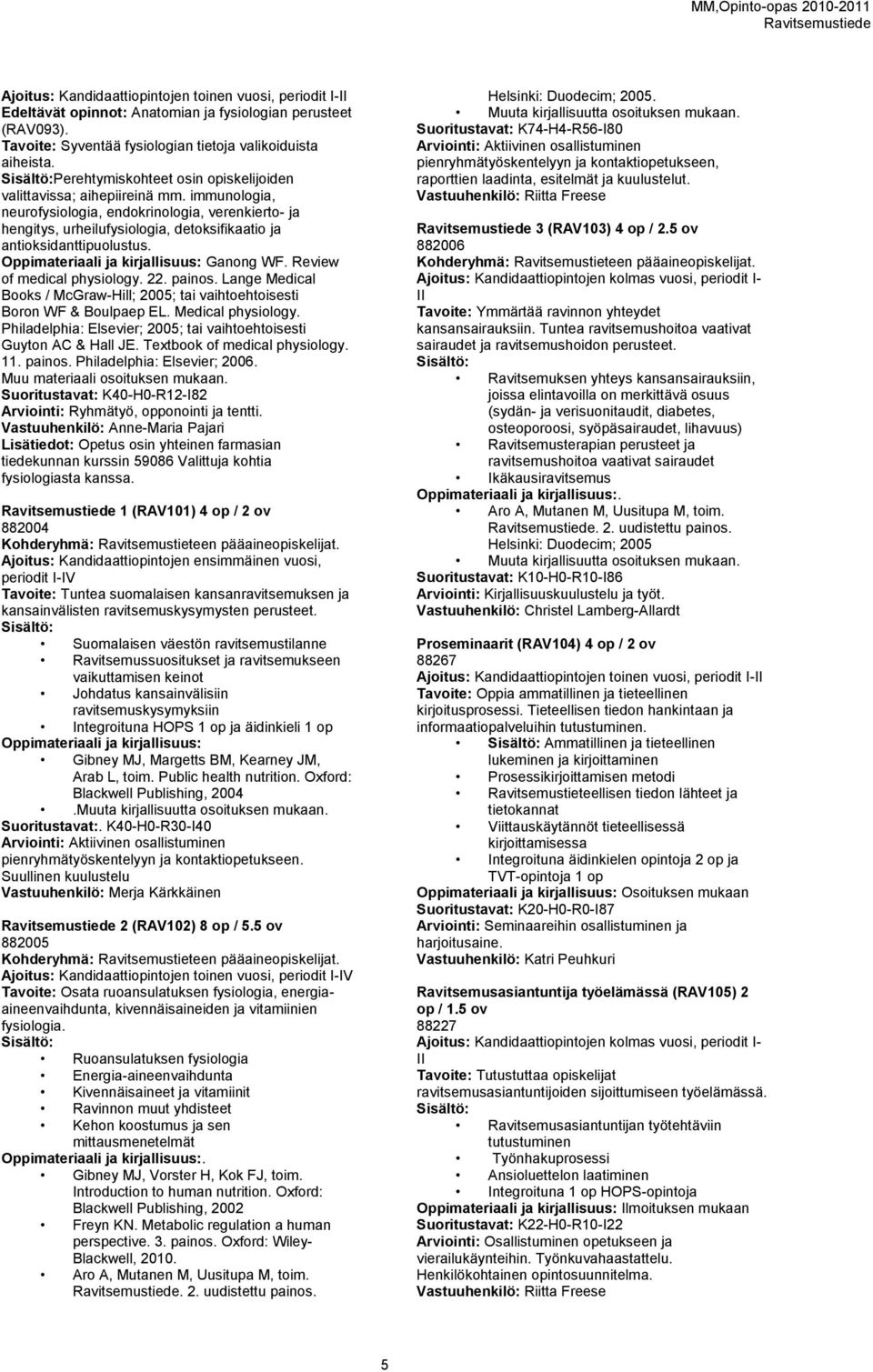 immunologia, neurofysiologia, endokrinologia, verenkierto- ja hengitys, urheilufysiologia, detoksifikaatio ja antioksidanttipuolustus. Oppimateriaali ja kirjallisuus: Ganong WF.