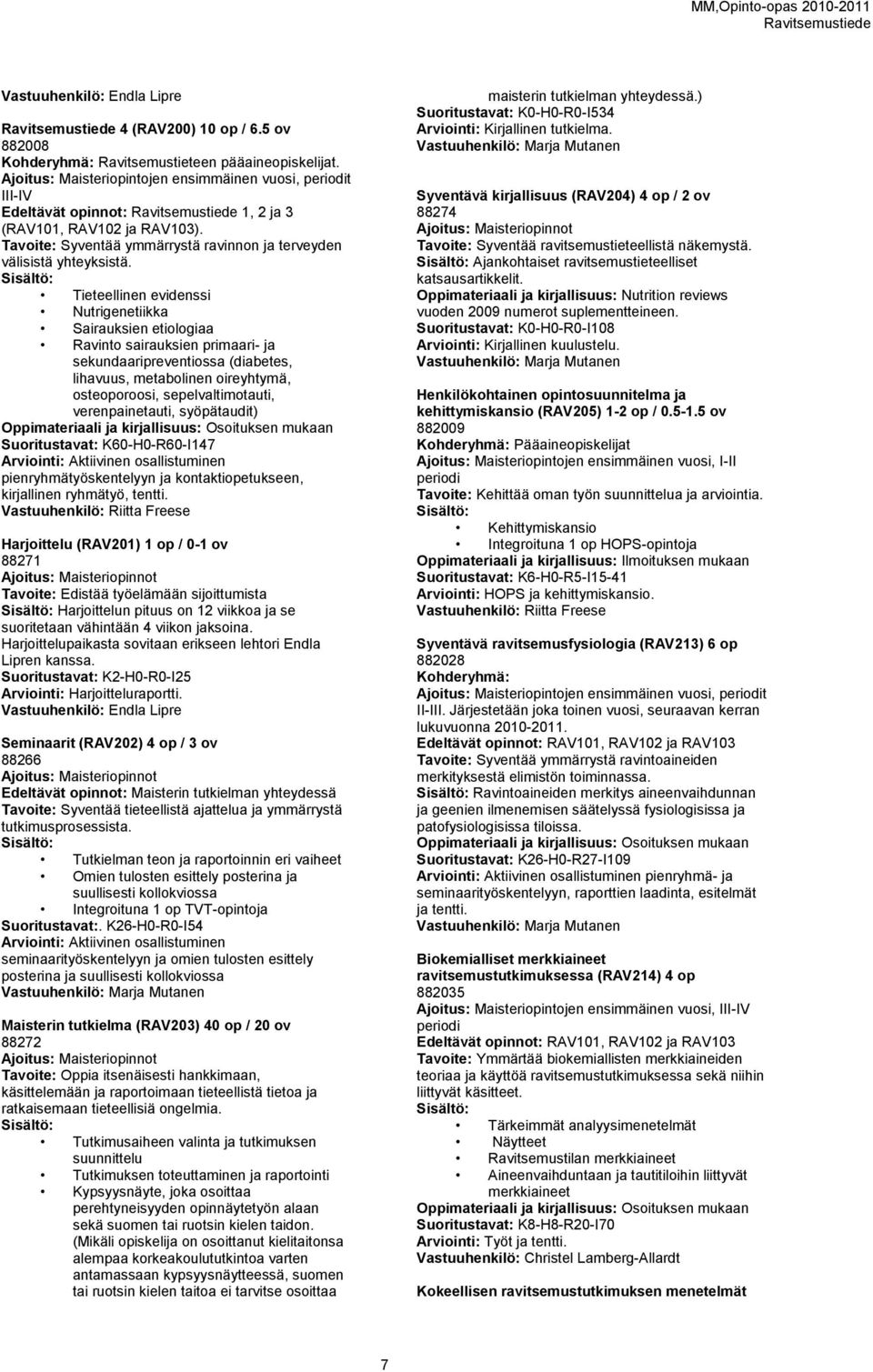 Tieteellinen evidenssi Nutrigenetiikka Sairauksien etiologiaa Ravinto sairauksien primaari- ja sekundaaripreventiossa (diabetes, lihavuus, metabolinen oireyhtymä, osteoporoosi, sepelvaltimotauti,