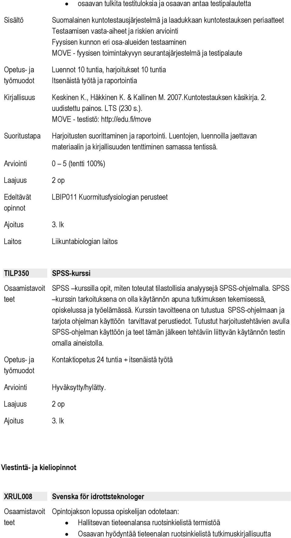 & Kallinen M. 2007.Kuntotestauksen käsikirja. 2. uudistettu painos. LTS (230 s.). MOVE - testistö: http://edu.fi/move Harjoitusten suorittaminen ja raportointi.