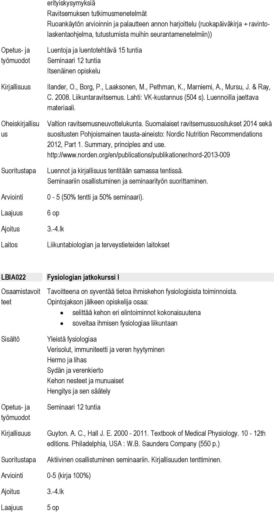 Liikuntaravitsemus. Lahti: VK-kustannus (504 s). Luennoilla jaettava materiaali. Valtion ravitsemusneuvottelukunta.