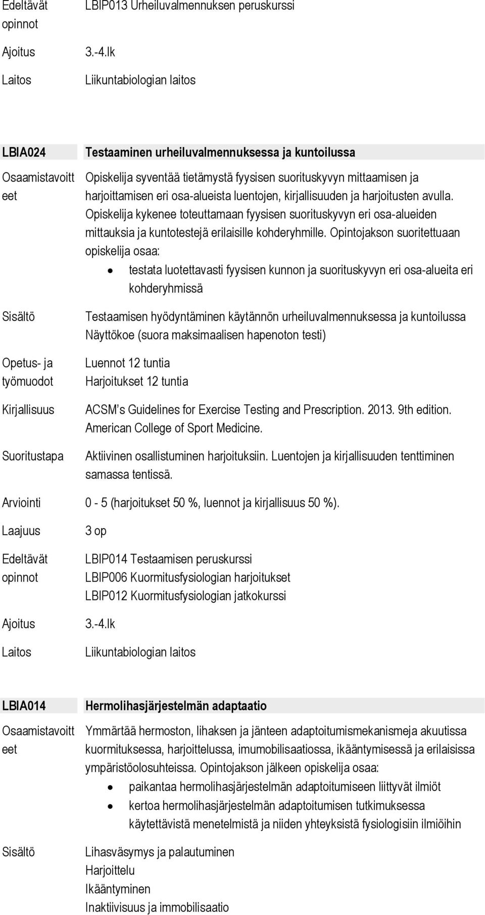 harjoitusten avulla. Opiskelija kykenee toteuttamaan fyysisen suorituskyvyn eri osa-alueiden mittauksia ja kuntotestejä erilaisille kohderyhmille.
