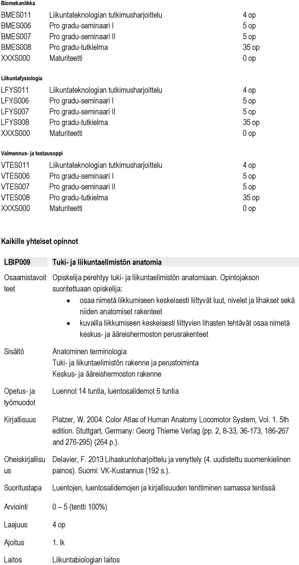 Valmennus- ja testausoppi VTES011 Liikuntateknologian tutkimusharjoittelu 4 op VTES006 Pro gradu-seminaari I 5 op VTES007 Pro gradu-seminaari II 5 op VTES008 Pro gradu-tutkielma 35 op XXXS000