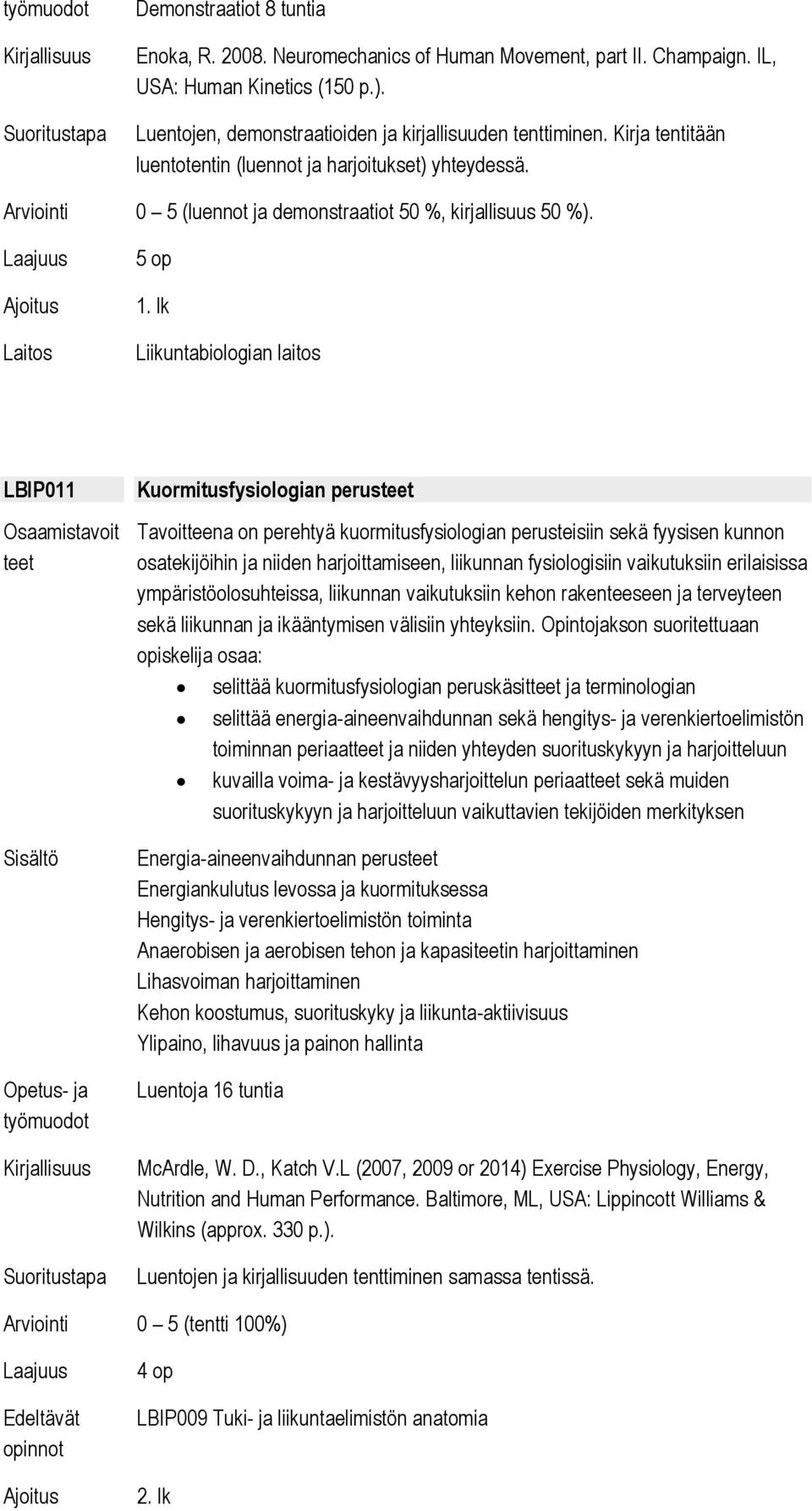 lk LBIP011 Kuormitusfysiologian perus Tavoitteena on perehtyä kuormitusfysiologian perusteisiin sekä fyysisen kunnon osatekijöihin ja niiden harjoittamiseen, liikunnan fysiologisiin vaikutuksiin