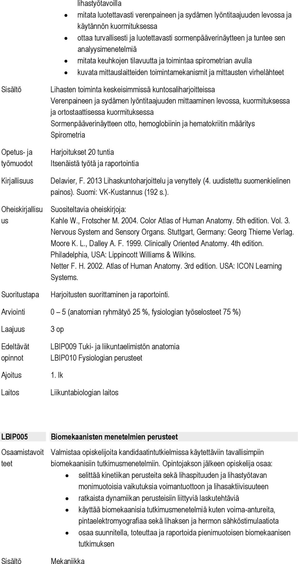 kuntosaliharjoitteissa Verenpaineen ja sydämen lyöntitaajuuden mittaaminen levossa, kuormituksessa ja ortostaattisessa kuormituksessa Sormenpääverinäytteen otto, hemoglobiinin ja hematokriitin