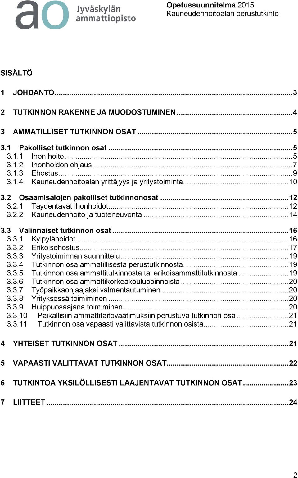 3 Valinnaiset tutkinnon osat... 16 3.3.1 Kylpylähoidot... 16 3.3.2 Erikoisehostus... 17 3.3.3 Yritystoiminnan suunnittelu... 19 3.3.4 Tutkinnon osa ammatillisesta perustutkinnosta... 19 3.3.5 Tutkinnon osa ammattitutkinnosta tai erikoisammattitutkinnosta.