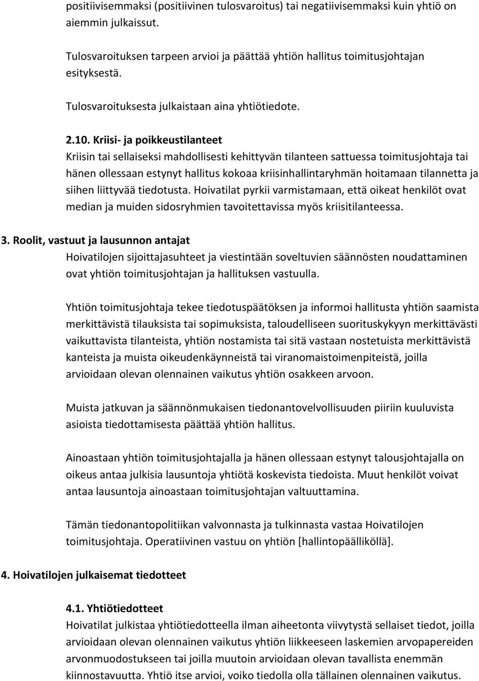 Kriisi- ja poikkeustilanteet Kriisin tai sellaiseksi mahdollisesti kehittyvän tilanteen sattuessa toimitusjohtaja tai hänen ollessaan estynyt hallitus kokoaa kriisinhallintaryhmän hoitamaan