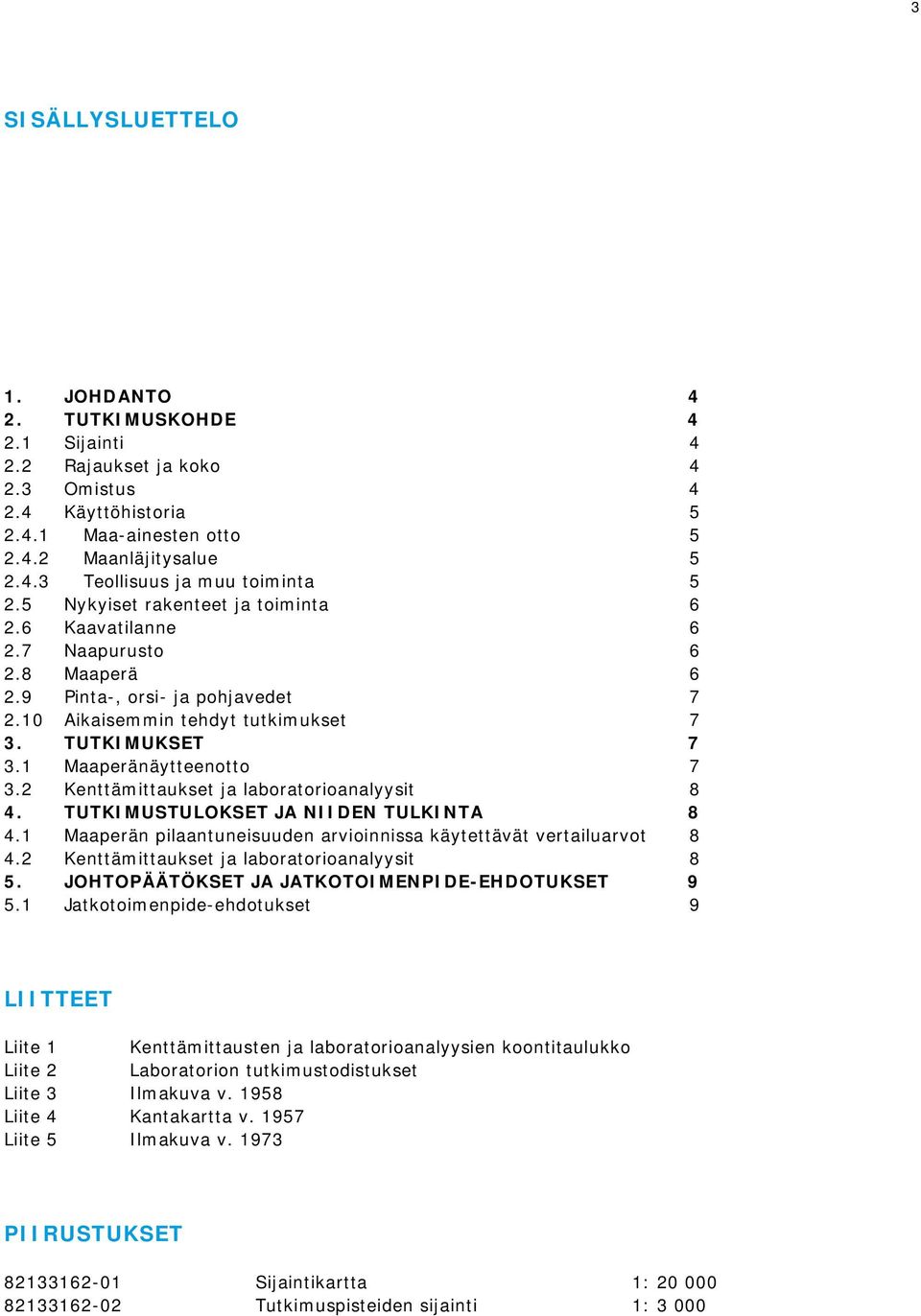 1 Maaperänäytteenotto 7 3.2 Kenttämittaukset ja laboratorioanalyysit 8 4. TUTKIMUSTULOKSET JA NIIDEN TULKINTA 8 4.1 Maaperän pilaantuneisuuden arvioinnissa käytettävät vertailuarvot 8 4.