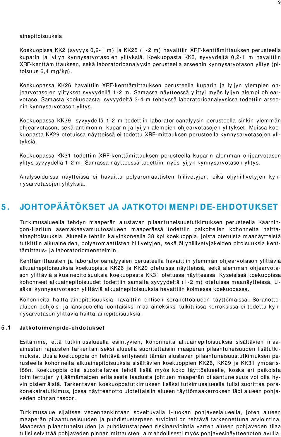 Koekuopassa KK26 havaittiin XRF-kenttämittauksen perusteella kuparin ja lyijyn ylempien ohjearvotasojen ylitykset syvyydellä 1-2 m. Samassa näytteessä ylittyi myös lyijyn alempi ohjearvotaso.