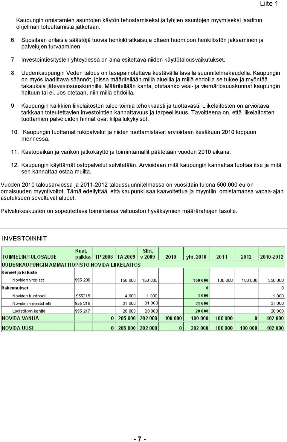 Investointiesitysten yhteydessä on aina esitettävä niiden käyttötalous vaikutukset. 8. Uudenkaupungin Veden talous on tasapainotettava kestävällä tavalla suunni telma kaudella.