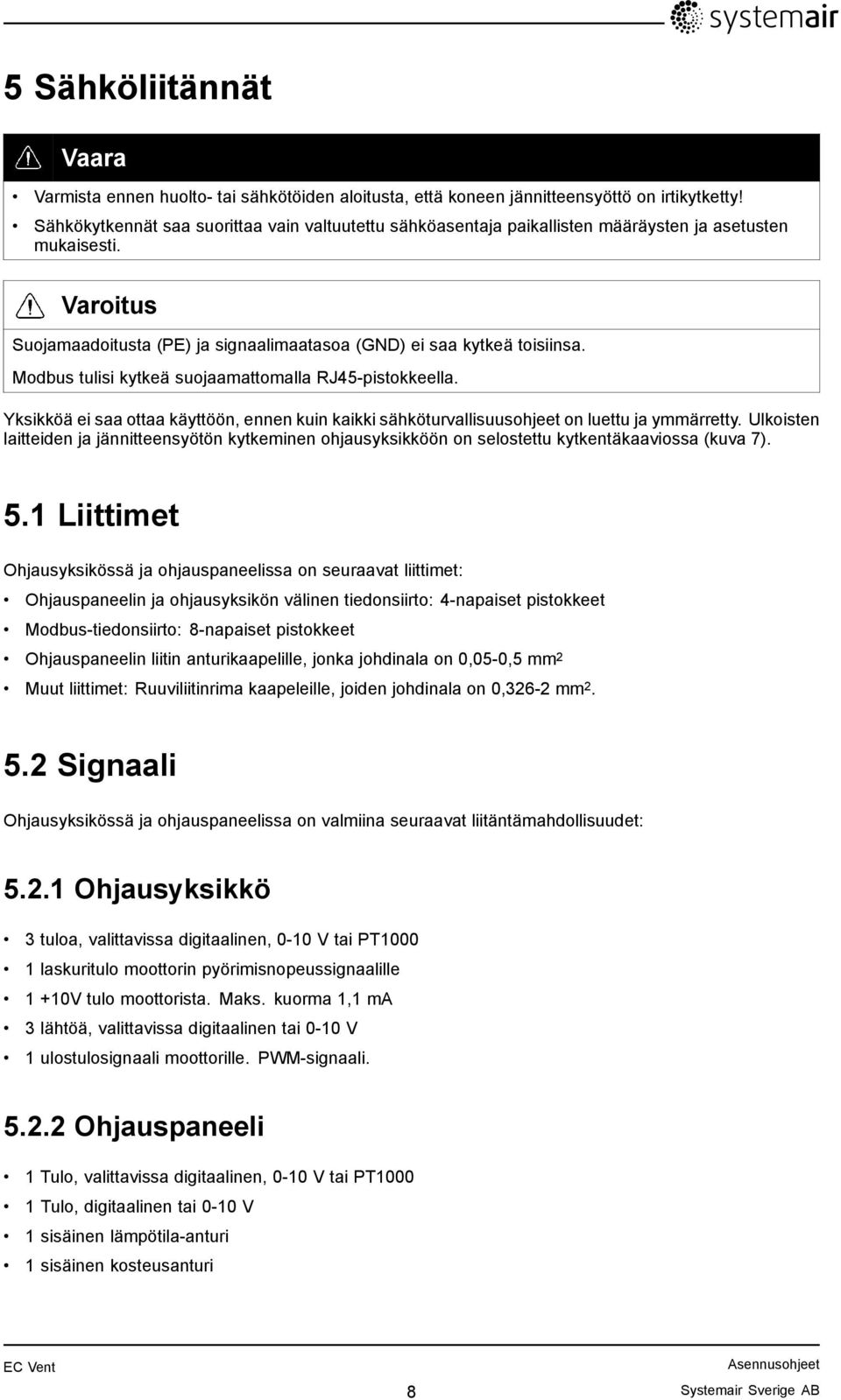 Modbus tulisi kytkeä suojaamattomalla RJ45-pistokkeella. Yksikköä ei saa ottaa käyttöön, ennen kuin kaikki sähköturvallisuusohjeet on luettu ja ymmärretty.