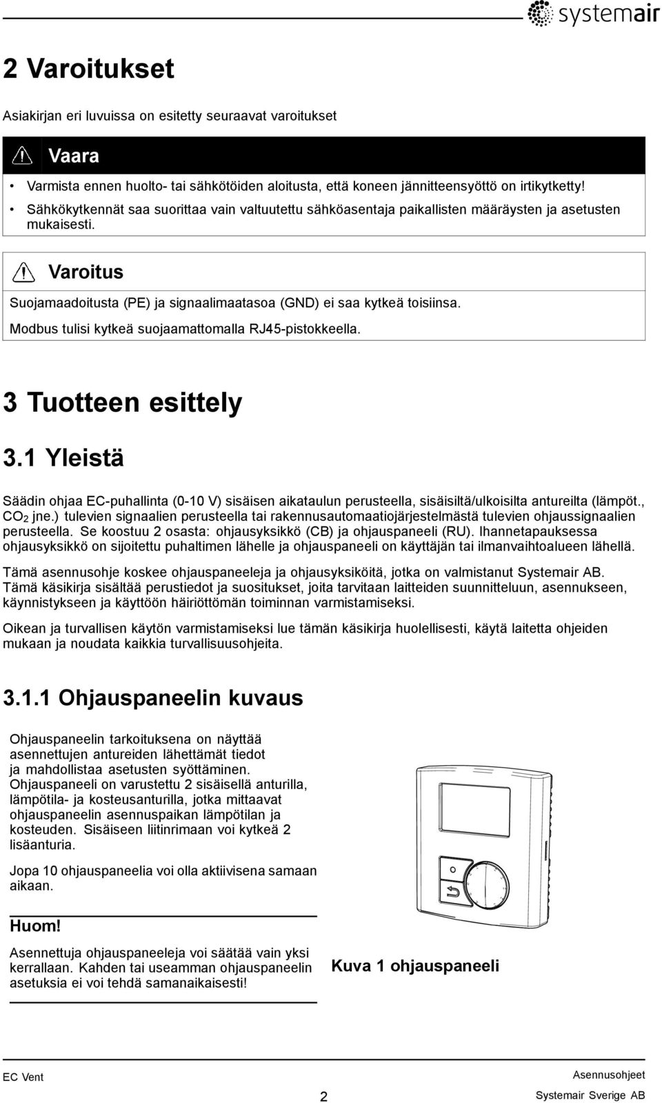 Modbus tulisi kytkeä suojaamattomalla RJ45-pistokkeella. 3 Tuotteen esittely 3.1 Yleistä Säädin ohjaa EC-puhallinta (0-10 V) sisäisen aikataulun perusteella, sisäisiltä/ulkoisilta antureilta (lämpöt.