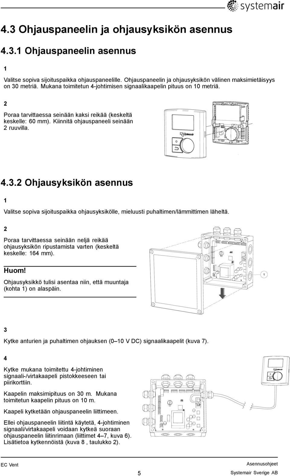 2 Ohjausyksikön asennus 1 Valitse sopiva sijoituspaikka ohjausyksikölle, mieluusti puhaltimen/lämmittimen läheltä.