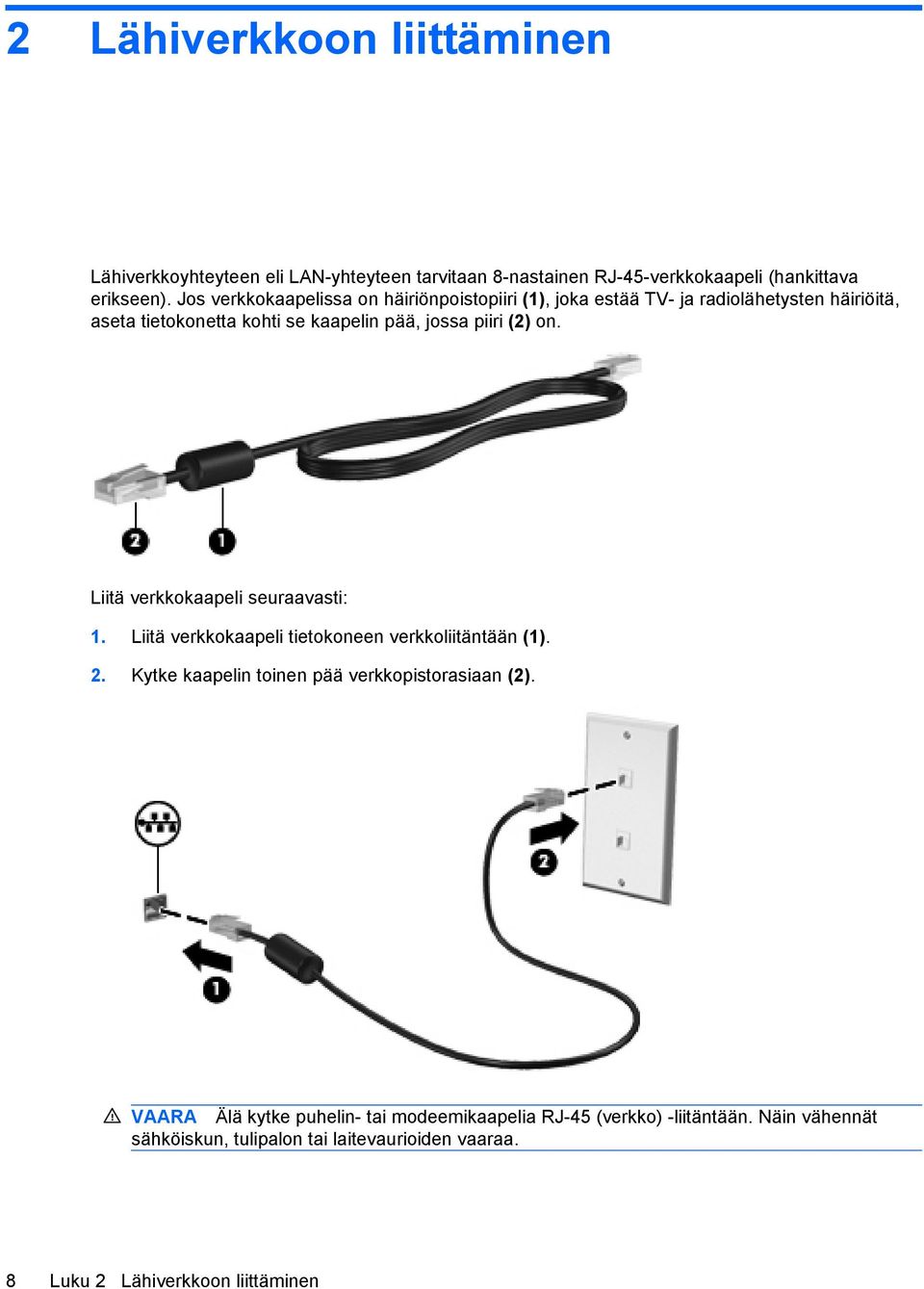 (2) on. Liitä verkkokaapeli seuraavasti: 1. Liitä verkkokaapeli tietokoneen verkkoliitäntään (1). 2. Kytke kaapelin toinen pää verkkopistorasiaan (2).