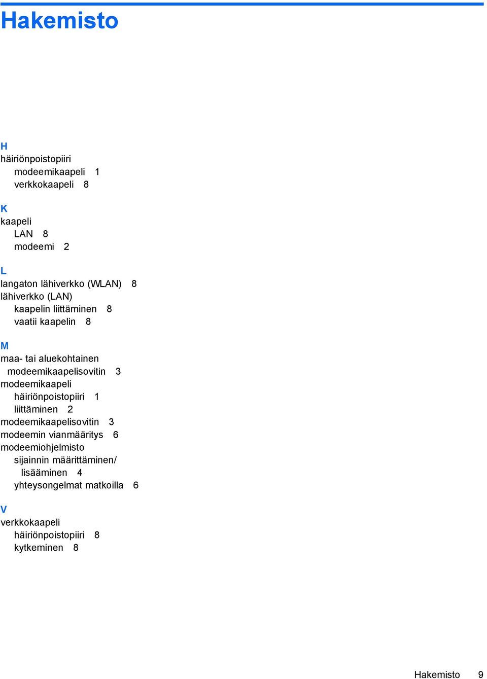 modeemikaapeli häiriönpoistopiiri 1 liittäminen 2 modeemikaapelisovitin 3 modeemin vianmääritys 6 modeemiohjelmisto