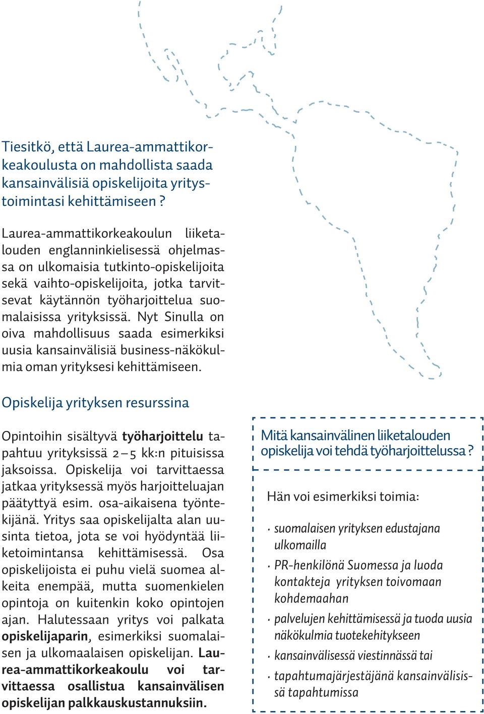 yrityksissä. Nyt Sinulla on oiva mahdollisuus saada esimerkiksi uusia kansainvälisiä business-näkökulmia oman yrityksesi kehittämiseen.