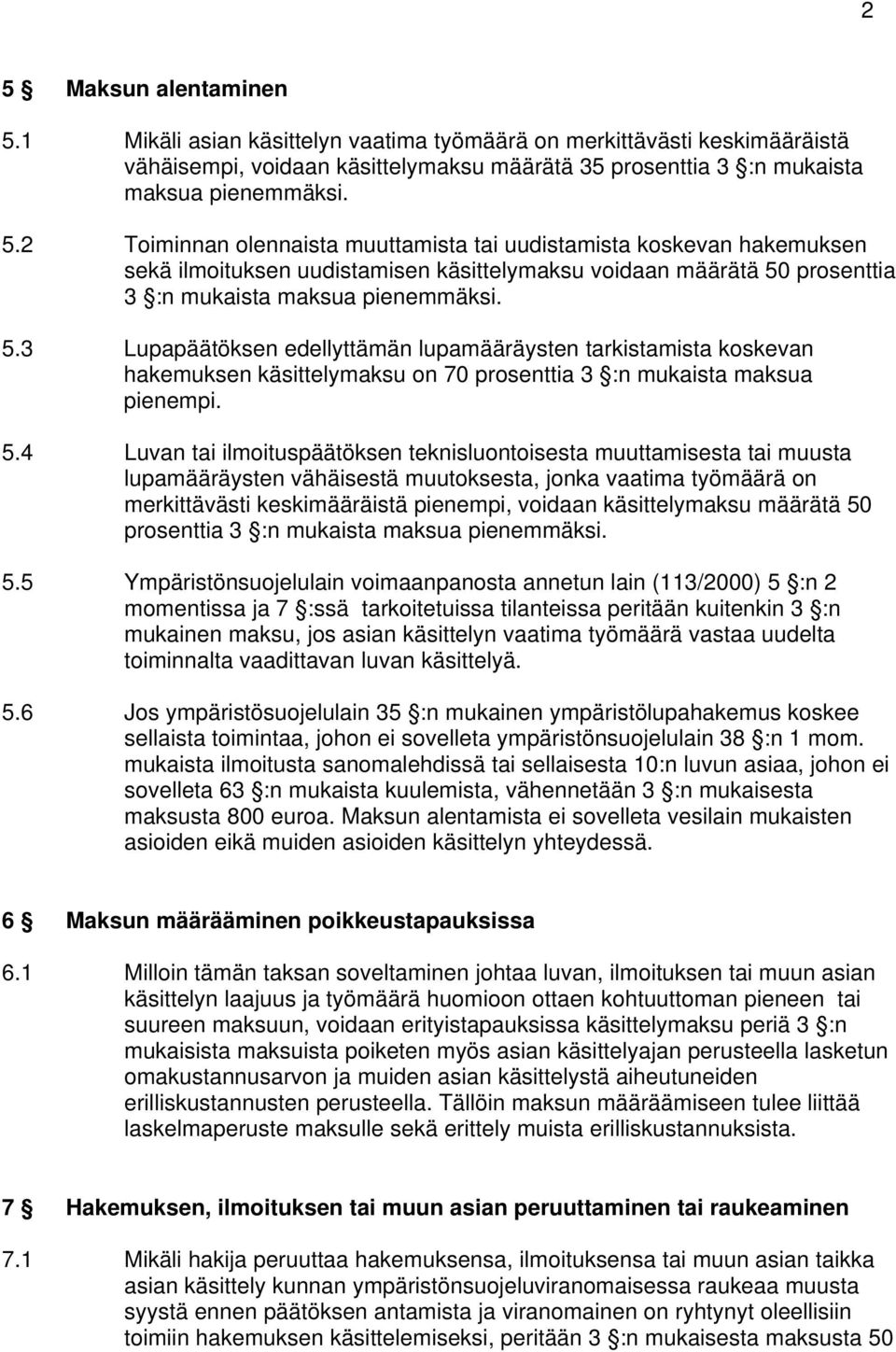 4 Luvan tai ilmoituspäätöksen teknisluontoisesta muuttamisesta tai muusta lupamääräysten vähäisestä muutoksesta, jonka vaatima työmäärä on merkittävästi keskimääräistä pienempi, voidaan