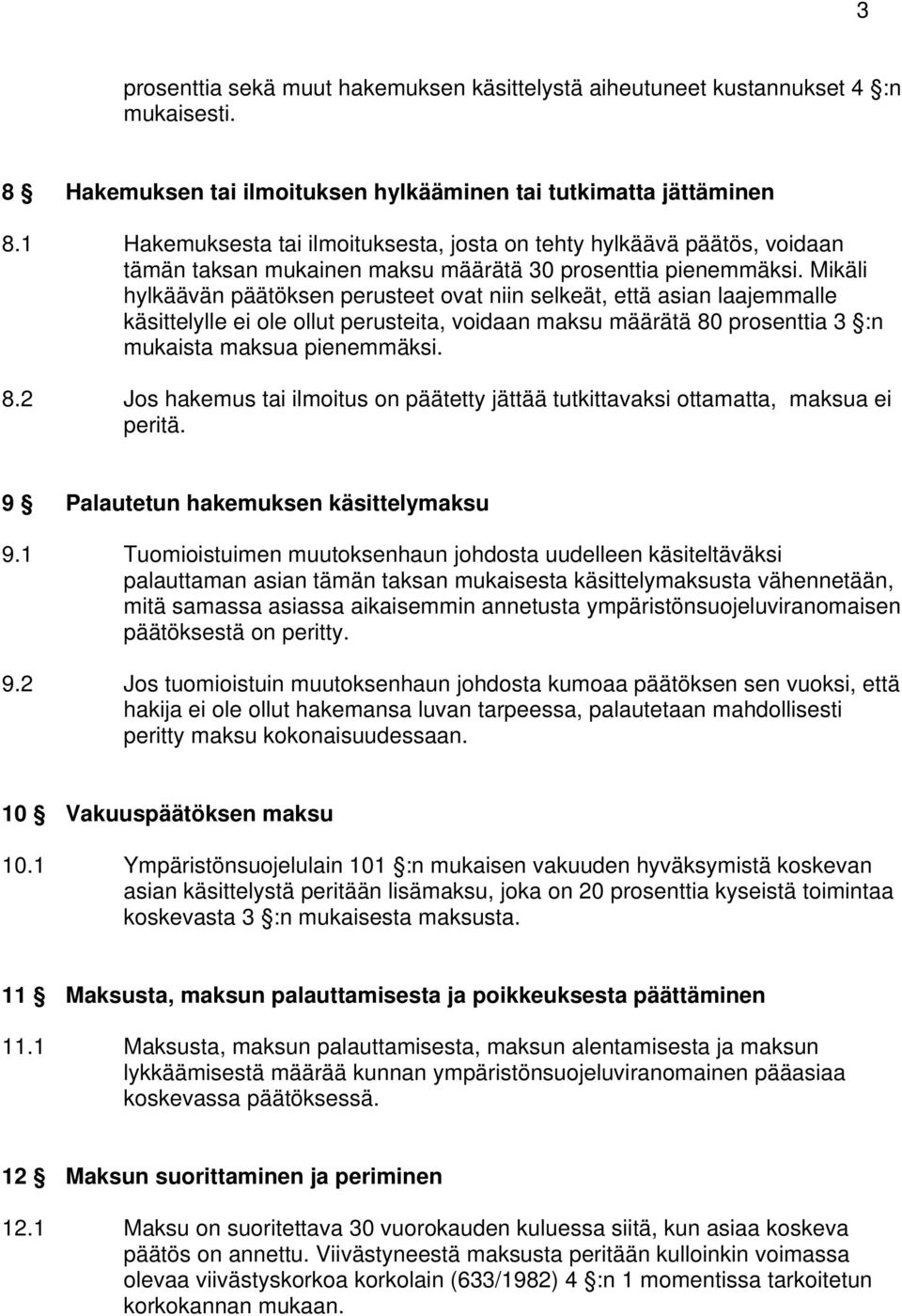 Mikäli hylkäävän päätöksen perusteet ovat niin selkeät, että asian laajemmalle käsittelylle ei ole ollut perusteita, voidaan maksu määrätä 80