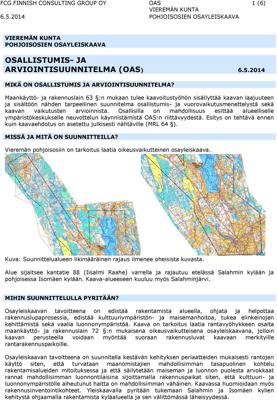 vaikutusten arvioinnista. Osallisilla on mahdollisuus esittää alueelliselle ympäristökeskukselle neuvottelun käynnistämistä OAS:n riittävyydestä.