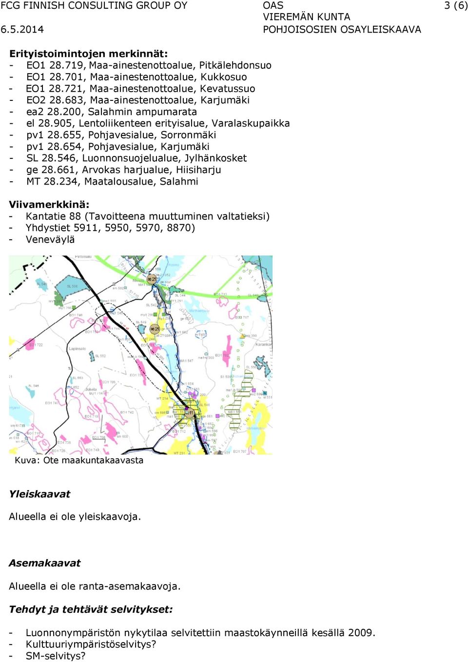 655, Pohjavesialue, Sorronmäki - pv1 28.654, Pohjavesialue, Karjumäki - SL 28.546, Luonnonsuojelualue, Jylhänkosket - ge 28.661, Arvokas harjualue, Hiisiharju - MT 28.