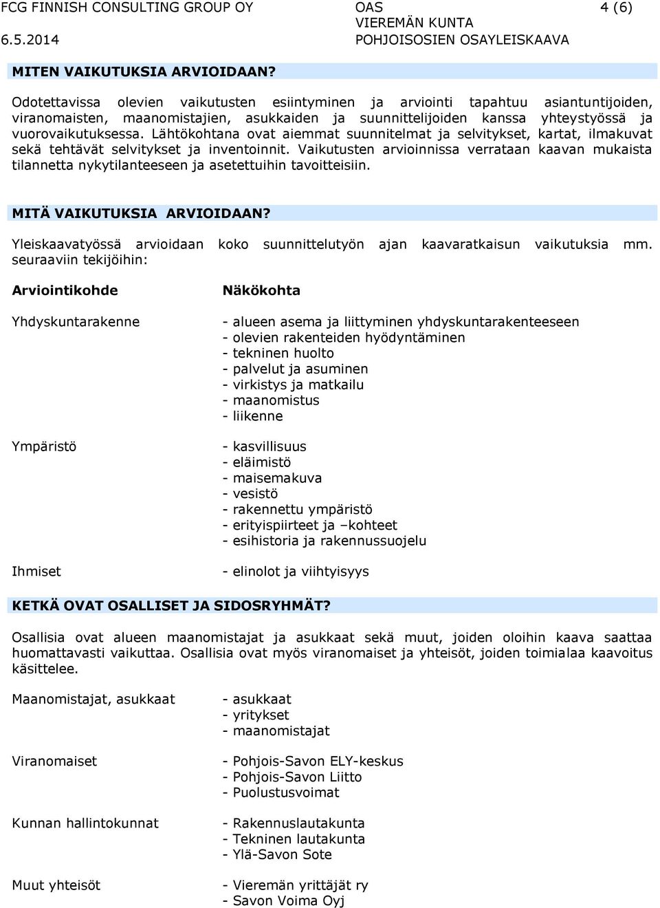 Lähtökohtana ovat aiemmat suunnitelmat ja selvitykset, kartat, ilmakuvat sekä tehtävät selvitykset ja inventoinnit.