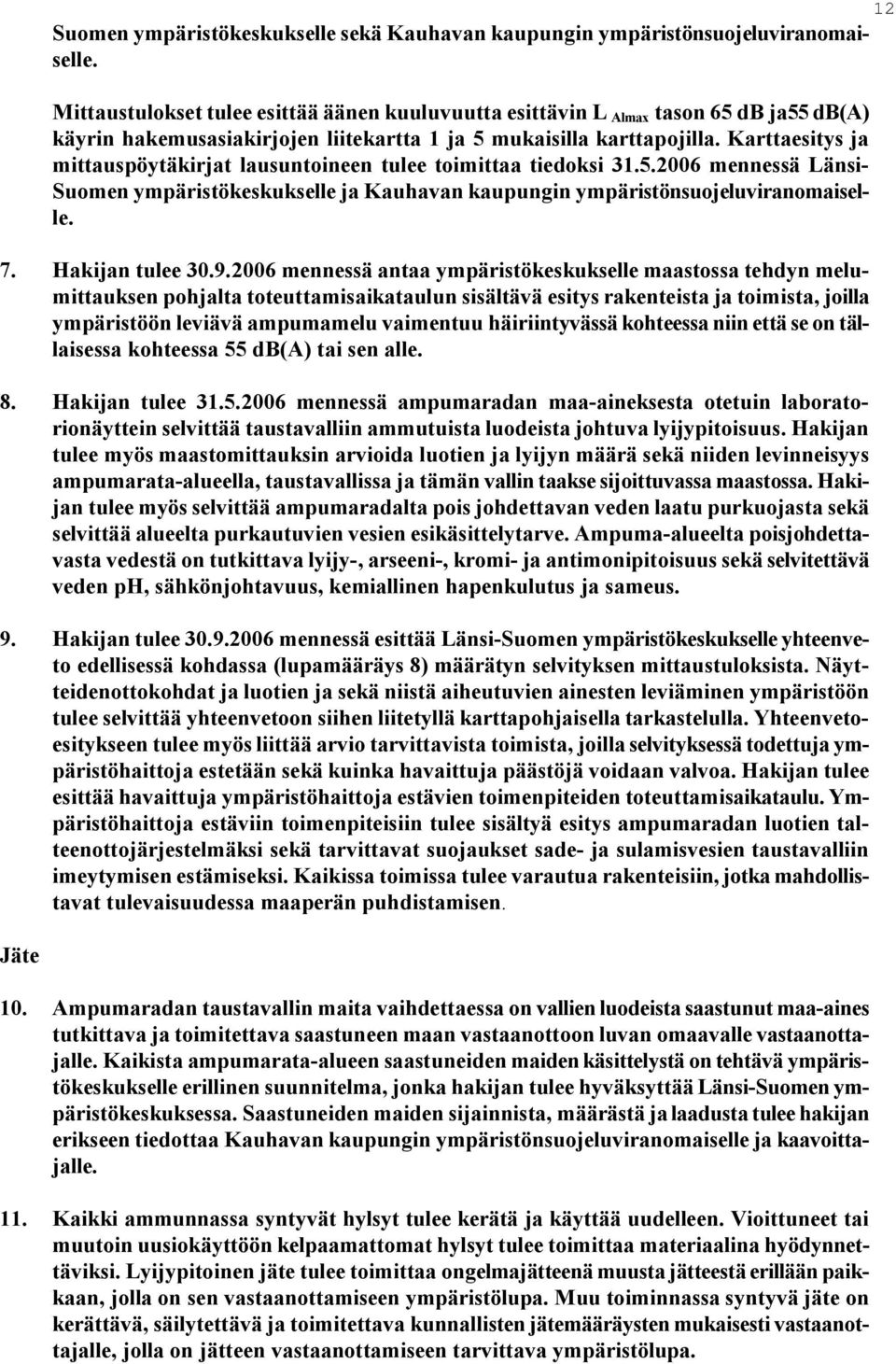 Karttaesitys ja mittauspöytäkirjat lausuntoineen tulee toimittaa tiedoksi 31.5.2006 mennessä Länsi Suomen ympäristökeskukselle ja Kauhavan kaupungin ympäristönsuojeluviranomaiselle. 7.