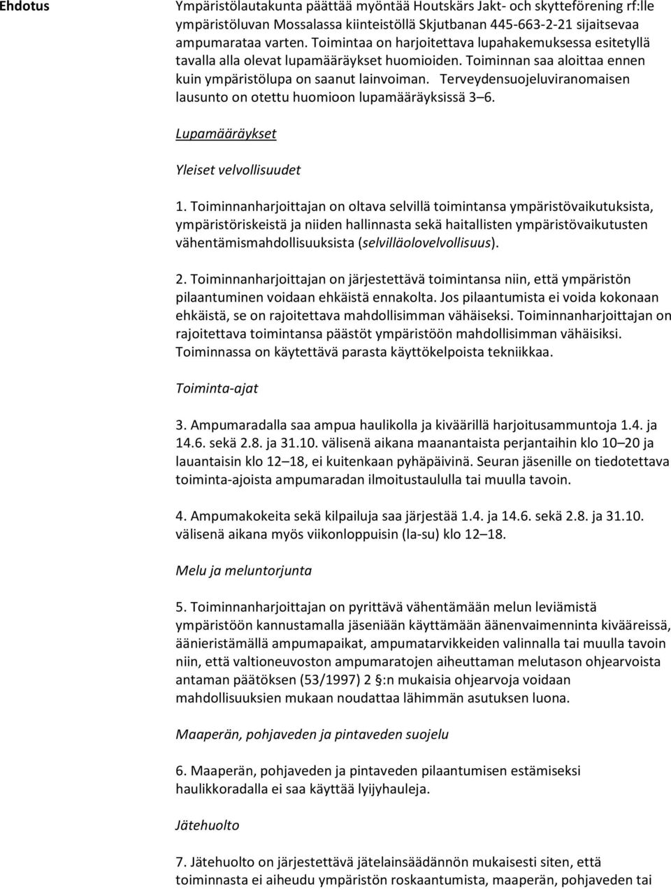 Terveydensuojeluviranomaisen lausunto on otettu huomioon lupamääräyksissä 3 6. Lupamääräykset Yleiset velvollisuudet 1.