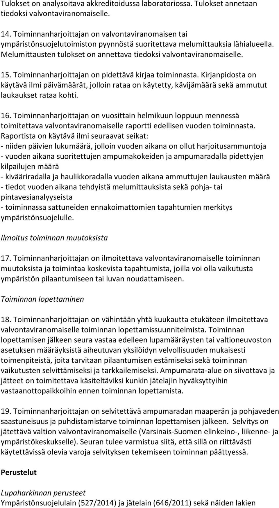 15. Toiminnanharjoittajan on pidettävä kirjaa toiminnasta. Kirjanpidosta on käytävä ilmi päivämäärät, jolloin rataa on käytetty, kävijämäärä sekä ammutut laukaukset rataa kohti. 16.